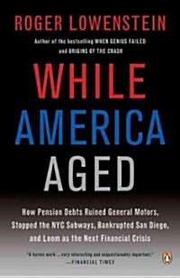 While America Aged: How Pension Debts Ruined General Motors, Stopped the NYC Subways, Bankrupted San Diego, and Loom as the Next Financial (Paperback)