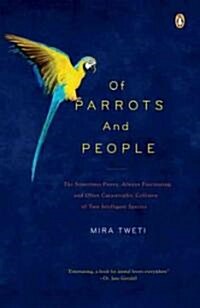 Of Parrots and People: The Sometimes Funny, Always Fascinating, and Often Catastrophic Collision of Two Intelligent Species (Paperback)