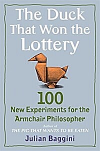 The Duck That Won the Lottery: 100 New Experiments for the Armchair Philosopher (Paperback)