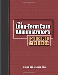 The Long-Term Care Administrators Field Guide (Paperback, Compact Disc, 1st)