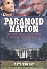 Paranoid Nation: The Real Story of the 2008 Fight for the Presidency (Hardcover)