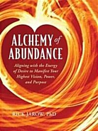 Alchemy of Abundance: Aligning with the Energy of Desire to Manifest Your Highest Vision, Power, and Purpose (Paperback)