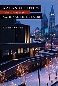 Art and Politics: The History of the National Arts Centre (Hardcover)