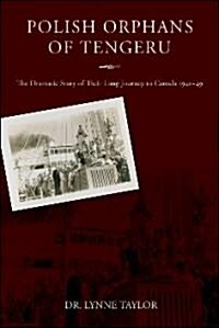 Polish Orphans of Tengeru: The Dramatic Story of Their Long Journey to Canada 1941-49 (Paperback)