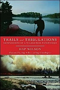 Trails and Tribulations: Confessions of a Wilderness Pathfinder (Paperback)