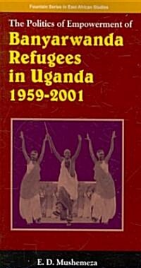 The Politics of Empowerment of Banyarwanda Refugees in Uganda 1959-2001 (Paperback)