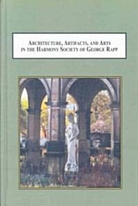 Architecture, Artifacts, and Arts in the Harmony Society of George Rapp (Hardcover)