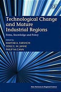 Technological Change and Mature Industrial Regions : Firms, Knowledge and Policy (Hardcover)