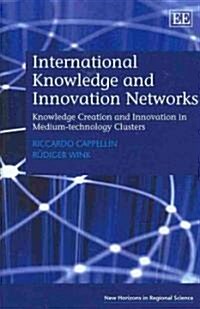 International Knowledge and Innovation Networks : Knowledge Creation and Innovation in Medium-technology Clusters (Hardcover)