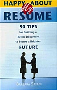 Happy about My Resume: 50 Tips for Building a Better Document to Secure a Brighter Future (Paperback)