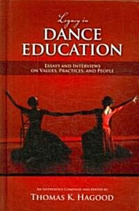 Legacy in Dance Education: Essays and Interviews on Values, Practices, and People (Hardcover)