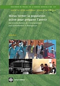 Mieux Former La Population Active Pour Pr?arer lAvenir: La Transformation de lEnseignement Post-Fondamental ?Madagascar Volume 157 (Paperback)