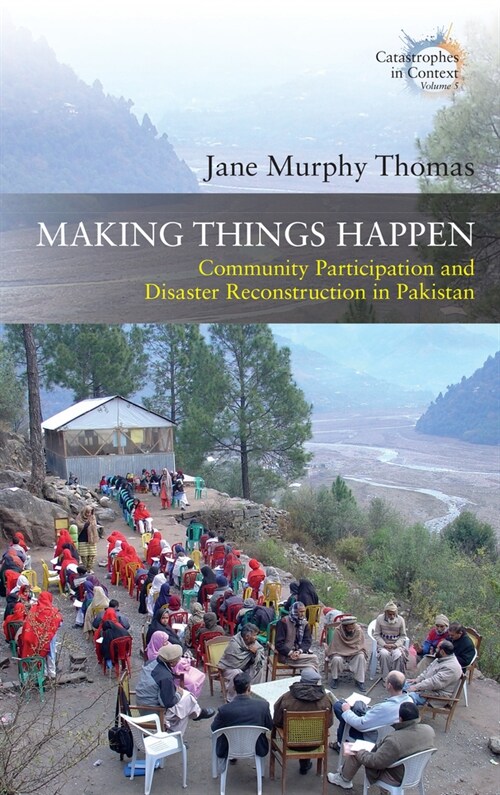 Making Things Happen : Community Participation and Disaster Reconstruction in Pakistan (Hardcover)