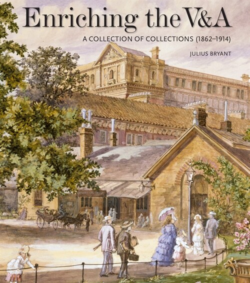 Enriching the V&A : A Collection of Collections (1862-1914) (Hardcover)