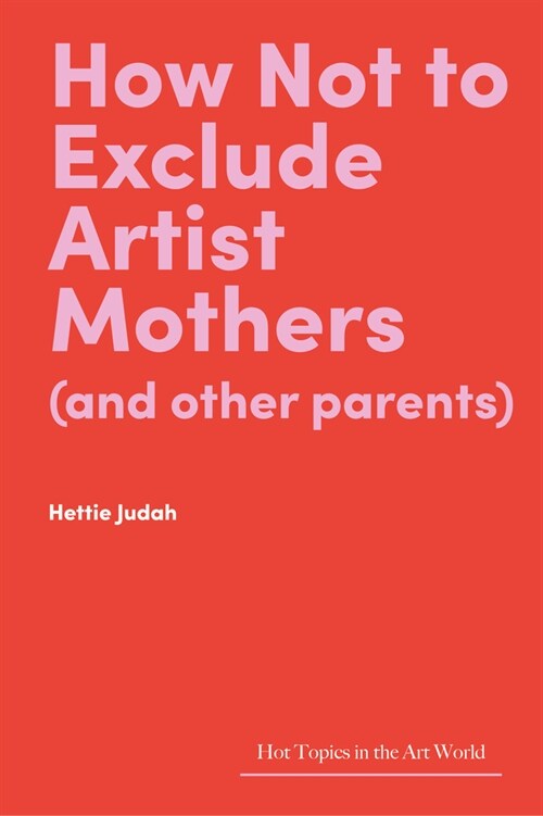 How Not to Exclude Artist Mothers (and Other Parents) (Hardcover)
