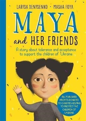 Maya And Her Friends - A story about tolerance and acceptance from Ukrainian author Larysa Denysenko : All proceeds will go to charities helping to pr (Hardcover)