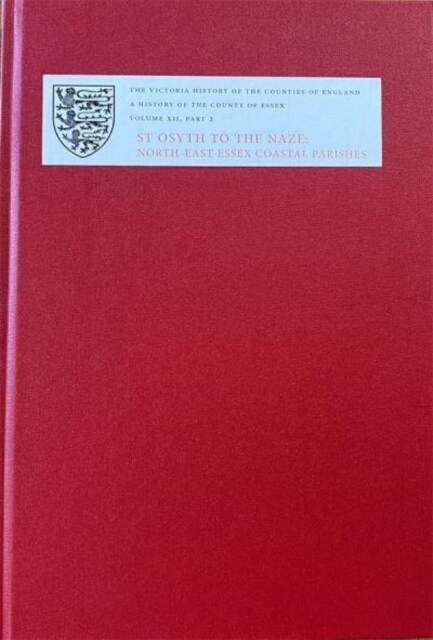 A History of the County of Essex : XII: St Osyth to the Naze: North-East Essex Coastal Parishes. Part 2: The Soken: Kirby-le-Soken, Thorpe-le-Soken An (Hardcover)