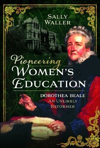 Pioneering Womens Education : Dorothea Beale, An Unlikely Reformer (Hardcover)