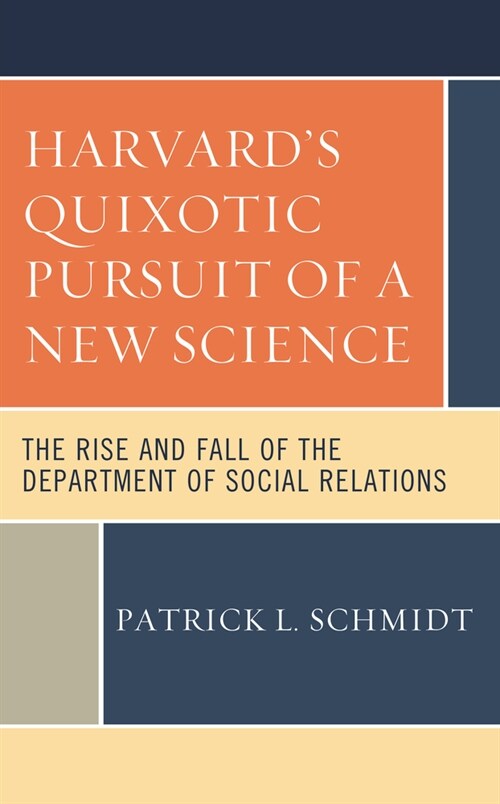 Harvards Quixotic Pursuit of a New Science: The Rise and Fall of the Department of Social Relations (Hardcover)