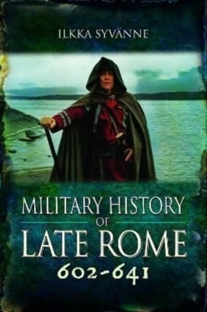 Military History of Late Rome 602-641 (Hardcover)