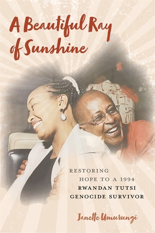 A Beautiful Ray of Sunshine: Restoring Hope to a 1994 Rwandan Tutsi Genocide Survivor (Paperback)