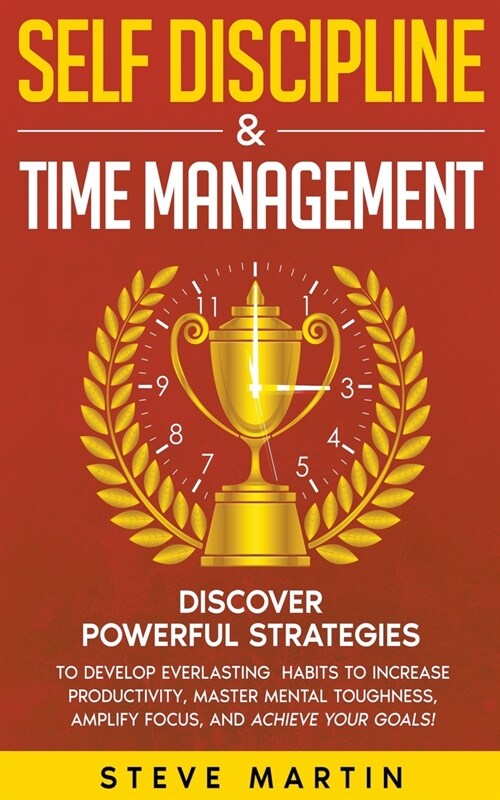 Self Discipline & Time Management: Discover Powerful Strategies to Develop Everlasting Habits to Increase Productivity, Master Mental Toughness, Ampli (Paperback)
