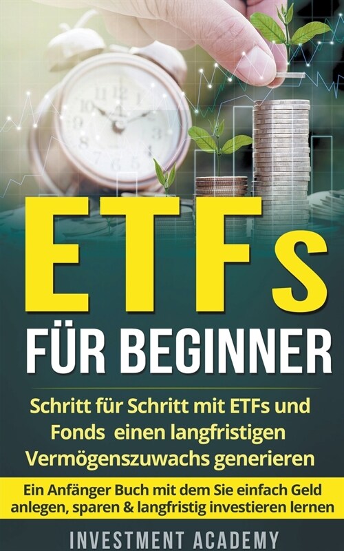ETFs f? Beginner: Schritt f? Schritt mit ETF und Fonds einen langfristigen Verm?enszuwachs generieren - Ein Anf?ger Buch mit dem Sie (Paperback)