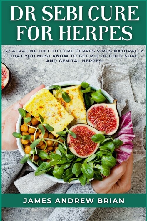 Dr Sebi Cure For Herpes: 37 Alkaline Diet To Cure Herpes Virus Naturally That You Must Know To Get Rid Of Cold Sore And Genital Herpes (Paperback)