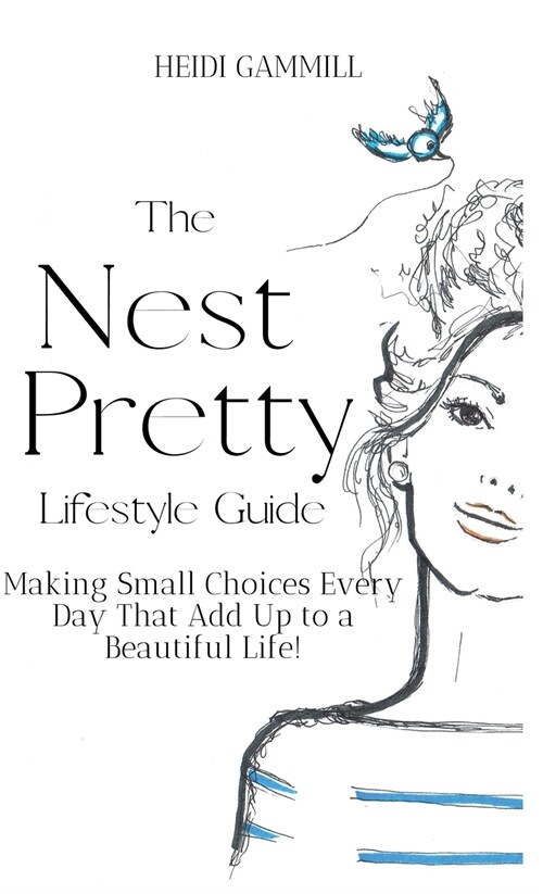 The Nest Pretty Lifestyle Guide: Making Small Choices Every Day That Add Up to a Beautiful Life! (Hardcover)