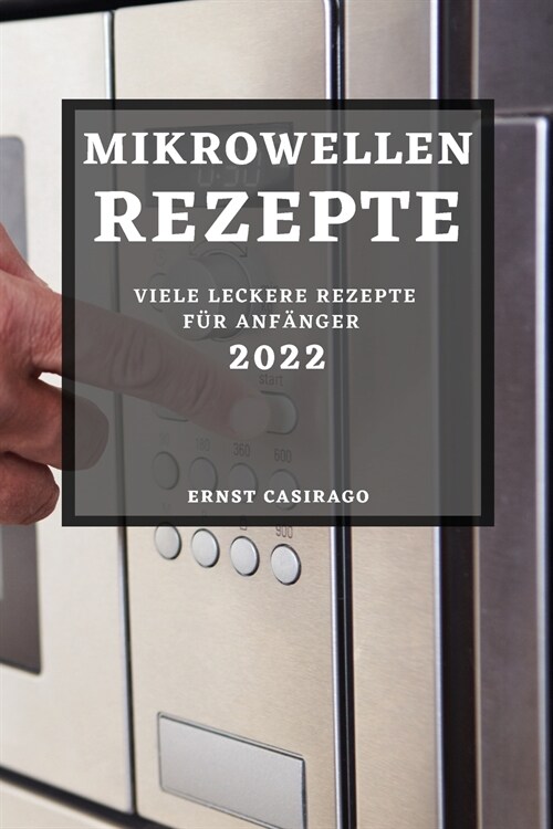 Mikrowellenrezepte 2022: Viele Leckere Rezepte F? Anf?ger (Paperback)