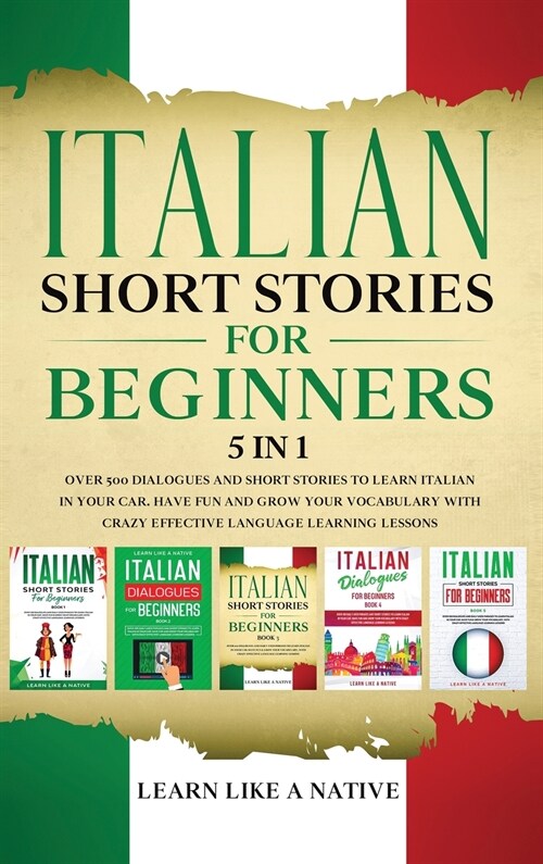 Italian Short Stories for Beginners 5 in 1: Over 500 Dialogues and Daily Used Phrases to Learn Italian in Your Car. Have Fun & Grow Your Vocabulary, w (Hardcover)