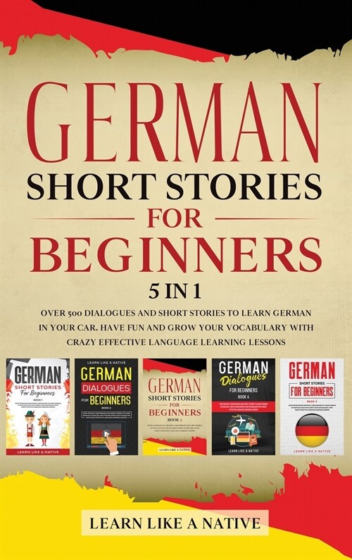 German Short Stories for Beginners 5 in 1: Over 500 Dialogues and Daily Used Phrases to Learn German in Your Car. Have Fun & Grow Your Vocabulary, wit (Hardcover)