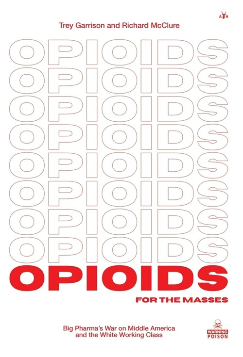 Opioids for the Masses: Big Pharmas War on Middle America and the White Working Class (Hardcover)