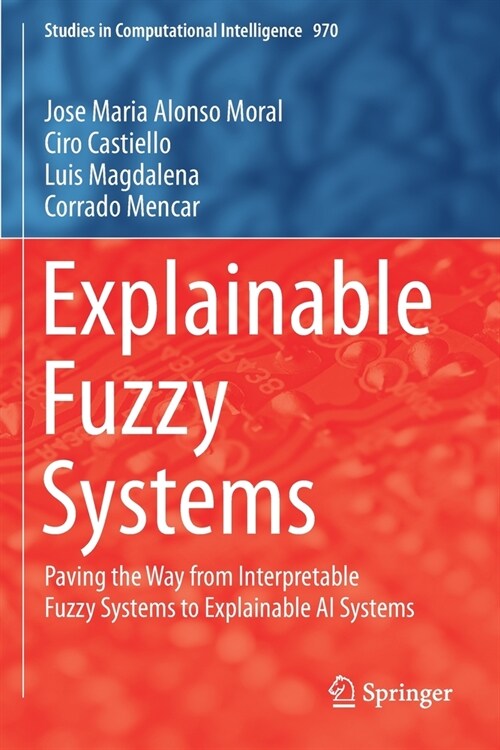 Explainable Fuzzy Systems: Paving the Way from Interpretable Fuzzy Systems to Explainable AI Systems (Paperback)