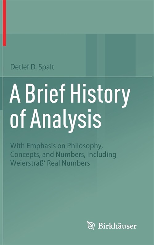 A Brief History of Analysis: With Emphasis on Philosophy, Concepts, and Numbers, Including Weierstra? Real Numbers (Hardcover, 2022)