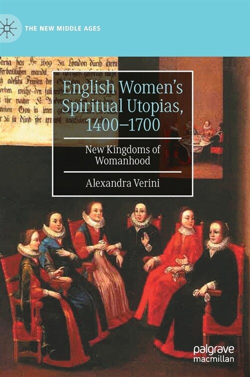 English Womens Spiritual Utopias, 1400-1700: New Kingdoms of Womanhood (Hardcover, 2022)