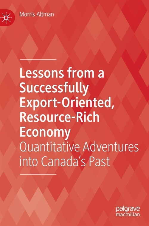 Lessons from a Successfully Export-Oriented, Resource-Rich Economy: Quantitative Adventures Into Canadas Past (Hardcover, 2022)