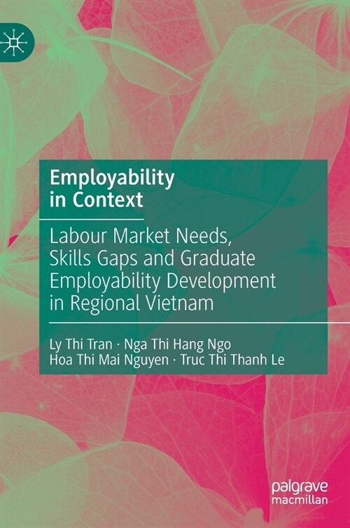 Employability in Context: Labour Market Needs, Skills Gaps and Graduate Employability Development in Regional Vietnam (Hardcover, 2022)