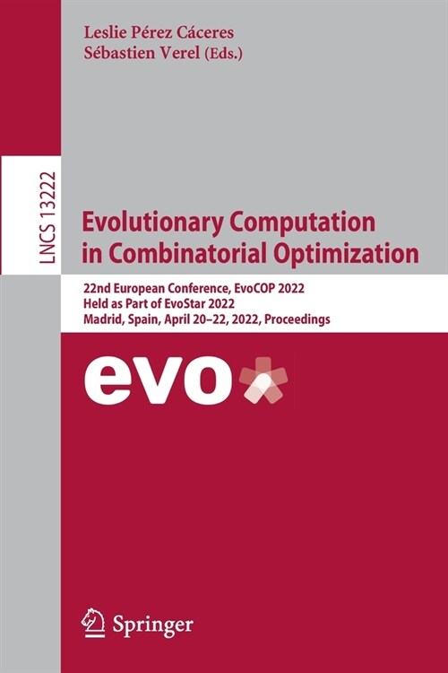 Evolutionary Computation in Combinatorial Optimization: 22nd European Conference, EvoCOP 2022, Held as Part of EvoStar 2022, Madrid, Spain, April 20-2 (Paperback)