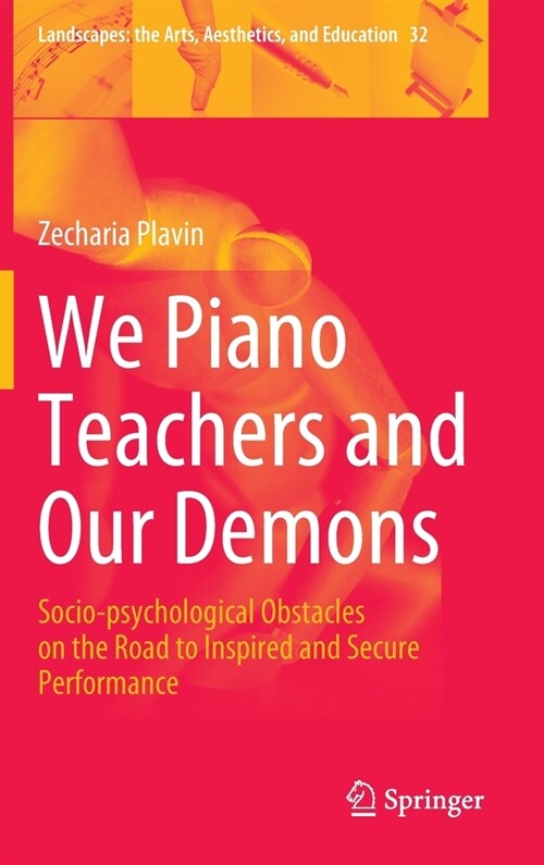 We Piano Teachers and Our Demons: Socio-psychological Obstacles on the Road to Inspired and Secure Performance (Hardcover)