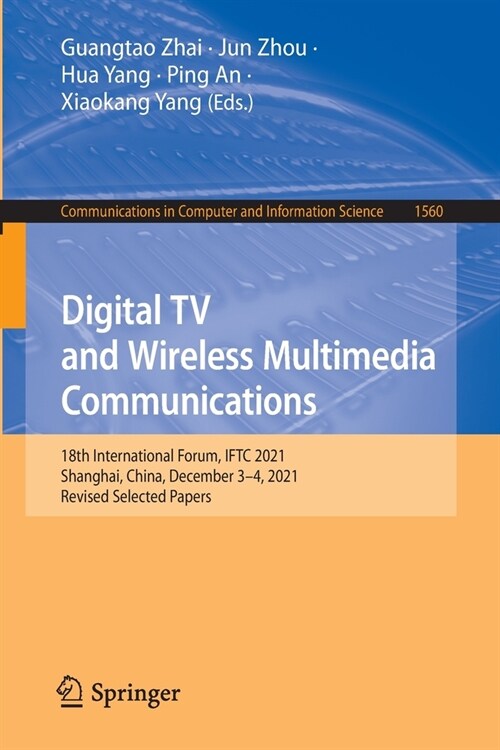 Digital TV and Wireless Multimedia Communications: 18th International Forum, IFTC 2021, Shanghai, China, December 3-4, 2021, Revised Selected Papers (Paperback)