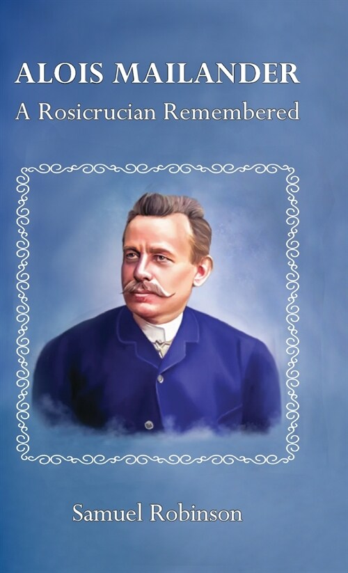 Alois Mailander: A Rosicrucian Remembered (Hardcover)