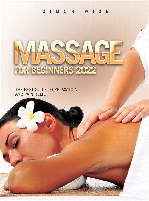 Massage for Beginners 2022: The Best Guide to Relaxation and Pain Relief (Hardcover)