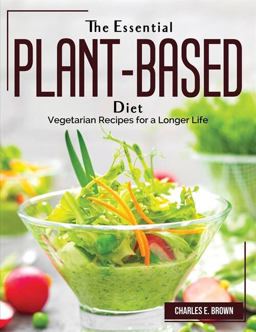 The Essential Plant-Based Diet: Vegetarian Recipes for a Longer Life (Paperback)