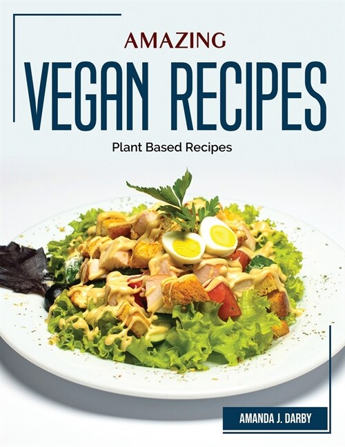 Amazing Vegan Recipes: Plant Based Recipes (Paperback)