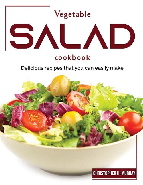 Vegetable salad cookbook: Delicious recipes that you can easily make (Paperback)