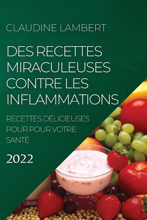 Des Recettes Miraculeuses Contre Les Inflammations 2022: Recettes D?icieuses Pour Pour Votre Sant? (Paperback)