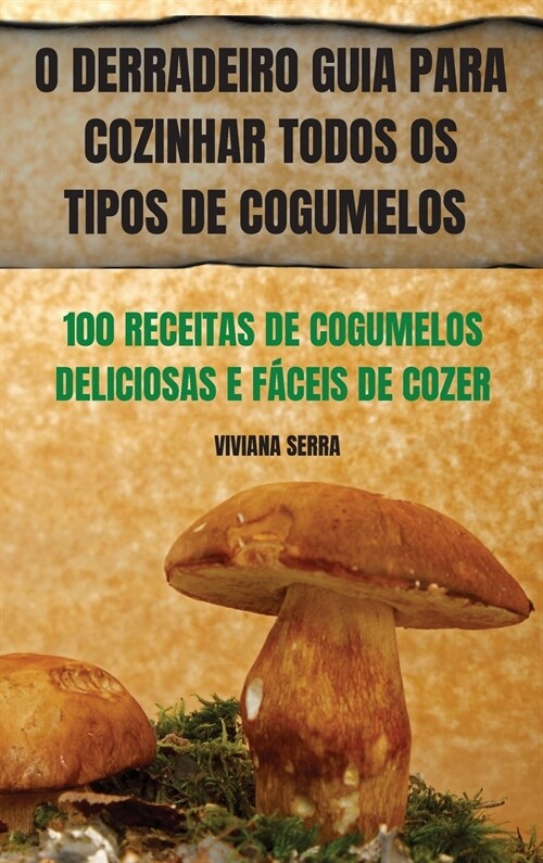 O DERRADEIRO GUIA PARA COZINHAR TODOS OS TIPOS DE COGUMELOS (Hardcover)