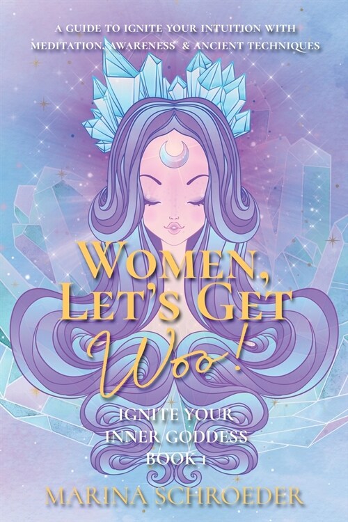 Women, Lets Get Woo!: A guide to ignite your intuition with meditation, awareness, and ancient techniques (Paperback)