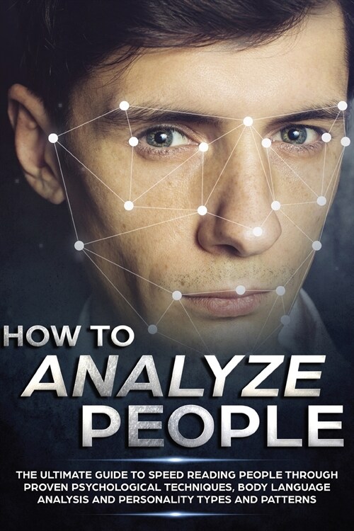How to Analyze People: The Ultimate Guide to Speed Reading People Through Proven Psychological Techniques, Body Language Analysis and Persona (Paperback)